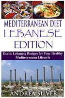 Mediterranean Diet Lebanese Edition: Exotic Lebanese Recipes for Your Healthy Mediterranean Lifestyle (Mediterranean Cooking and Mediterranean Diet Recipes Book 4) 1523605537 Book Cover
