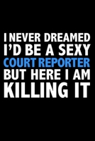 I never dreamed I'd a sexy Court Reporter but here I am killing it Career Journal 6 x 9 120 pages notebook: Funny Careers Graduation Notebook 1671338685 Book Cover
