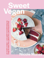Sweet Vegan: 50 creative recipes + your guide to transforming any recipe for dairy-free, gluten-free, plant-based treats 1743796463 Book Cover