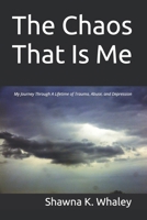 The Chaos That Is Me: My Journey Through A Lifetime of Trauma, Abuse, and Depression B0F6YN3TJ8 Book Cover