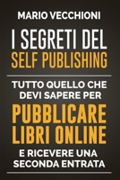 I Segreti del Self Publishing: Tutto quello che devi sapere per pubblicare libri online e ricevere una seconda entrata (Italian Edition) B0DQKRYMP5 Book Cover
