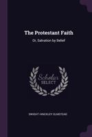 The Protestant faith [microform] ; or, Salvation by belief 1341043657 Book Cover