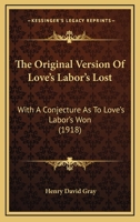 The Original Version Of Love's Labor's Lost: With A Conjecture As To Love's Labor's Won 1437162533 Book Cover