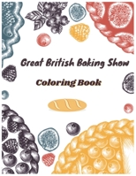 Great British Baking Show Coloring Book: Awesome Coloring Books For Adults And Kids B08QBS1QDX Book Cover