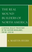 The Real Mound Builders of North America: A Critical Realist Prehistory of the Eastern Woodlands, 200 BC-1450 AD 1498570623 Book Cover