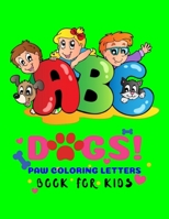 ABC Dogs Paw Coloring Letters Book For Kids: A Cute Dog/Animal Paws Theme Alphabet And Number Coloring Letter Book For Kids To Succeed In School Or Home - Learn To Write For Kids Guide That Teaches An B08DBYPSW1 Book Cover