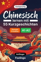 Chinesisch lernen mit 55 zweisprachigen Kurzgeschichten für Anfänger: Verbessern Sie Ihren Wortschatz, Ihr Leseverständnis und Ihre Schreibfähigkeiten mit Übungen für A1-A2 Lernende (German Edition) B0GRRT5678 Book Cover