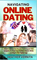 NAVIGATING ONLINE DATING: Expert Advice On Proven Techniques And Insights To Find Your Perfect Match While Loving In The Digital Age B0CMQ7HT8R Book Cover