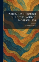 2000 Miles Through Chile, the Land of More or Less 1025258002 Book Cover