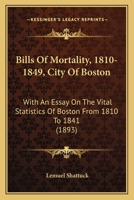 Bills of Mortality, 1810-1849, City of Boston With an Essay on the Vital Statistics of Boston From 1 0530464640 Book Cover