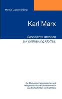 Karl Marx - Geschichte machen zur Entlassung Gottes.: Zur Diskussion teleologischer und heilsgeschichtlicher Dimensionen in den Frühschriften von Karl Marx 3837053407 Book Cover
