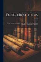 Enoch Restitutus: Or, an Attempt to Separate From the Books of Enoch the Book Quoted by St. Jude, by E. Murray 1022809644 Book Cover