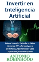 Invertir en Inteligencia Artificial Guía de Inversión Particular, en Bolsa (Acciones, ETFs y Fondos) y en la Blockchain (Criptomonedas y Otros Criptoactivos) Para Principiantes B0C2GKKB8F Book Cover