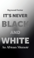 It's Never Black and White: An African Memoir 1779620748 Book Cover