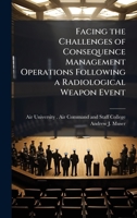 Facing the Challenges of Consequence Management Operations Following a Radiological Weapon Event 1025076575 Book Cover