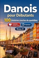 Le danois pour Débutants A1 : 100 histoires courtes du quotidien: Améliorez votre compréhension et expression écrite grâce à des situations bilingues simples de la vie quotidienne (French Edition) B0H8MRL6Y3 Book Cover
