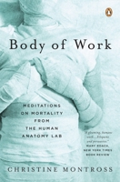 Body of Work: Meditations on Mortality from the Human Anatomy Lab 0143113666 Book Cover