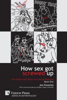 How Sex Got Screwed Up: The Ghosts that Haunt Our Sexual Pleasure 1622736915 Book Cover
