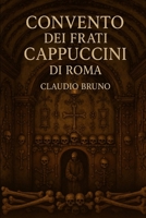 CONVENTO DEI FRATI CAPPUCCINI DI ROMA (Italian Edition) B0FJMS6Q3Y Book Cover