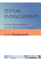 Textual Entanglements: Handke, Bernhard, Rilke, and the Materiality of Literature 1501781154 Book Cover