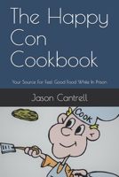 The Happy Con Cookbook: Your Source For Feel Good Food While In Prison B084WP6145 Book Cover