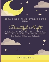 Great Bed Time Stories For Kids: Children Stories Read Online - A Collection Of Night Time Stories With Good Morals To Help Toddlers And Children Go To Bed Feeling Calm And Relaxed. (Beautiful Night) B086B6Y8WJ Book Cover