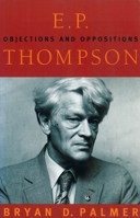E.P. Thompson: Objections and Oppositions 1859840701 Book Cover