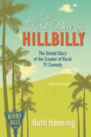 The First Beverly Hillbilly: The Untold Story of the Creator of Rural TV Comedy 1942337051 Book Cover