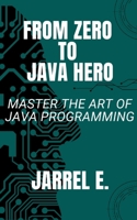 From Zero to Java Hero: Master The Art of Java Programming (Mastering Java) B0CNGN7QHX Book Cover