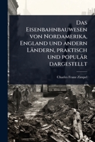 Das Eisenbahnbauwesen von Nordamerika, England und andern Ländern, praktisch und populär dargestellt (German Edition) 1024514099 Book Cover