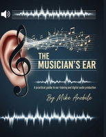 The Musician's Ear: A Practical Guide to Ear Training and Audio Production B0FLKFFJ2Q Book Cover