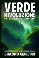 Verde Rivoluzione: Guida Completa all'Idroponica e all'Acquaponica: Tecniche, Innovazioni e Strategie per un'Agricoltura Sostenibile e Redditizia. (Italian Edition) B0CKTZ22W4 Book Cover