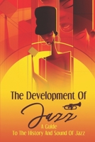 The Development Of Jazz: A Guide To The History And Sound Of Jazz: World History Of Jazz B09CB87MWL Book Cover