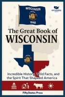 THE GREAT BOOK OF WISCONSIN: Incredible History, Wild Facts, and the Spirit That Shaped America B0GGJB42V2 Book Cover