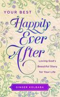 Your Best Happily Ever After: Loving God's Beautiful Story for Your Life 1634093240 Book Cover