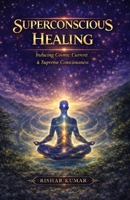 Superconscious Healing: Inducing Cosmic Current & Supreme Consciousness B0GWCS3FC4 Book Cover