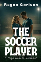 The Soccer Player: A High School Romance B0FNKKY5T1 Book Cover