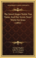 The Sweet Singer, Nettie Van Name: And Her Seven Years' Work for Jesus 1160259429 Book Cover