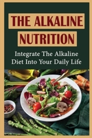 The Alkaline Nutrition: Integrate The Alkaline Diet Into Your Daily Life B09SXWWQ12 Book Cover