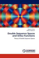 Double Sequence Spaces and Orlicz Functions: Theory of Double Sequence Spaces 3659231843 Book Cover