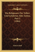 Die Religionen Der Volker Und Gelehrten Aller Zeiten, Part 2 (1904) 1166764753 Book Cover