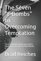 The Seven "F-Bombs" to Overcoming Temptation: "Sin is Crouching at Your Door and It's Desire is for You...But You Must Master It." (The Seven Series) B0H3Q35RBX Book Cover