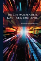 Die Zweymalreichere Korn- Und Broternte 1273600819 Book Cover