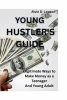 YOUNG HUSTLER'S GUIDE: Legitimate Ways to Make Money as a Teenager And Young Adult B0FV7F3BJV Book Cover