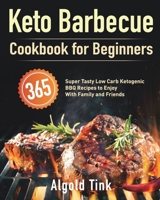 Keto Barbecue Cookbook for Beginners: 365 Super Tasty Low Carb Ketogenic BBQ Recipes to Enjoy With Family and Friends 1639350160 Book Cover