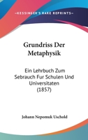Grundriss Der Metaphysik: Ein Lehrbuch Zum Sebrauch Fur Schulen Und Universitaten (1857) 112043503X Book Cover