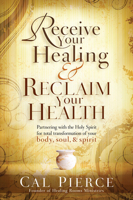 Receive Your Healing and Reclaim Your Health: Partnering with the Holy Spirit for Total Transformation of your Body, Soul and Spirit 1616384832 Book Cover