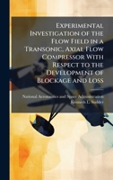Experimental Investigation of the Flow Field in a Transonic, Axial Flow Compressor With Respect to the Development of Blockage and Loss 1025155254 Book Cover
