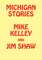 Michigan Stories: Mike Kelley and Jim Shaw 1941789072 Book Cover