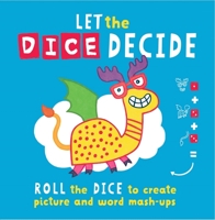 Let The Dice Decide: Roll the Dice to Create Picture and Word Mash-Ups 1780555326 Book Cover